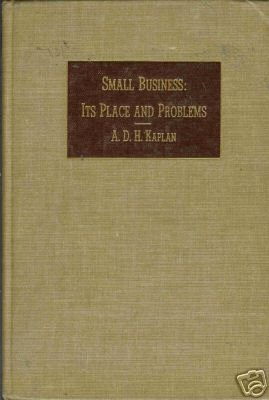 SMALL BUSINESS; ITS PLACE AND PROBLEMS By Kaplan