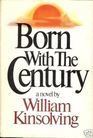 BORN WITH THE CENTURY A NOVEL BY WILLIAM KINSOLVING