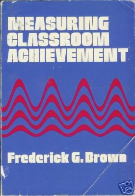 MEASURING CLASSROOM ACHIEVEMENT By Brown