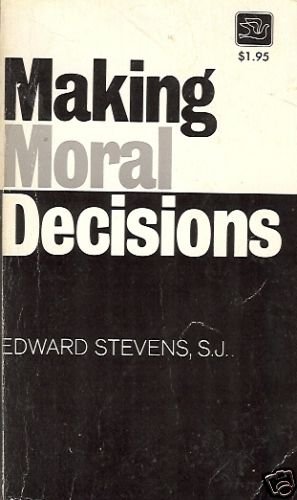 MAKING MORAL DECISIONS By Edward Stevens, S.J.