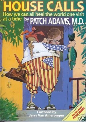 HOUSE CALLS HOW WE CAN ALL HEAL THE WORLD Patch Adams