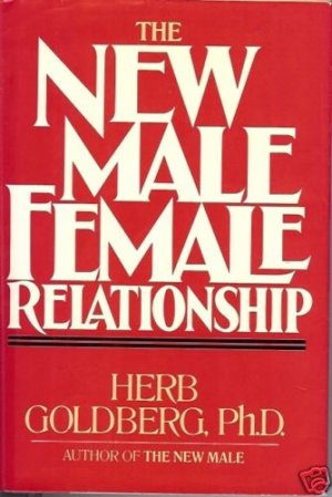 THE NEW MALE  FEMALE RELATIONSHIP Herb Goldberg Ph.D