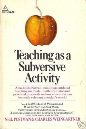 TEACHING AS A SUBVERSIVE ACTIVITY Postman Weingartner