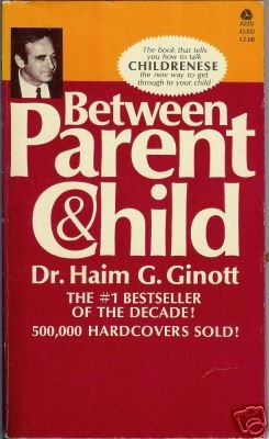 BETWEEEN PARENT AND CHILD By Dr. Haim G. Ginott