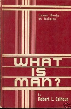 WHAT IS MAN? BY ROBERT L. CALHOUN