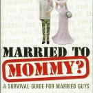 MARRIED TO MOMMY? a survival guide for married guys