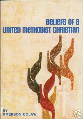 BELIEFS OF A UNITED METHODIST CHRISTIAN By E. Colaw