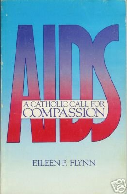 AIDS  a Catholic call for compassion By Eileen P. Flynn