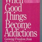 WHEN GOOD THINGS BECOME ADDICTIONS getting freedom from