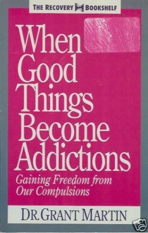 WHEN GOOD THINGS BECOME ADDICTIONS getting freedom from