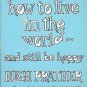 NOTES ON HOW TO LIVE IN THE WORLD & STILL BE HAPPY