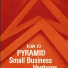 HOW TO PYRAMID SMALL BUSINESS VENTURES By Mark Stevens