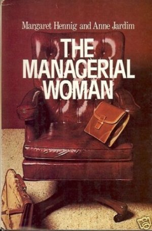 THE MANAGERIAL WOMAN MARGARET HENNING & ANNE JARDIM