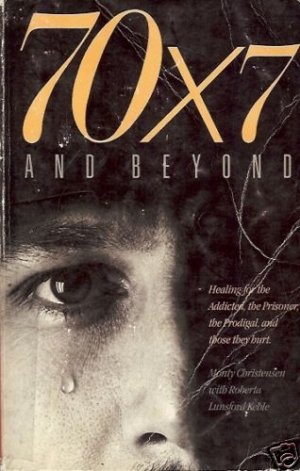 70X7 AND BEYOND healing for addicted, prisoner,prodigal