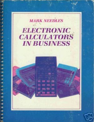 ELECTRONIC CALCULATORS IN BUSINESS By Mark Needles