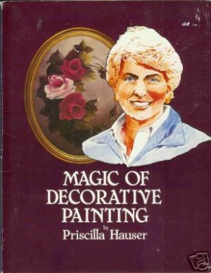 MAGIC OF DECORATIVE PAINTING By Priscilla Hauser Tole