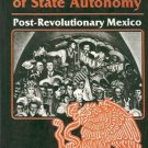THE LIMITS  OF STATE AUTONOMY POST-REVOLUTIONARY MEXIC