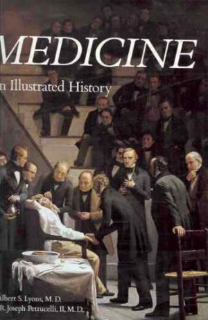 MEDICINE AN ILLUSTRATED HISTORY BY ALBERT S. LYONS M.D.