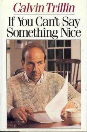 IF YOU CAN'T SAY SOMETHING NICE CALVIN TRILLIN