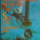 ARCHAEOLOGY BENEATH THE SEA By George F. Bass