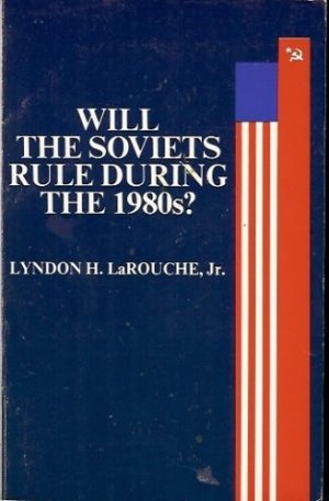 WILL THE SOVIETS RULE DURING THE 1980s? LaRouche, Jr.