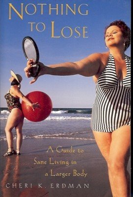 NOTHING TO LOSE A GUIDE TO SANE LIVING IN A LARGE BODY