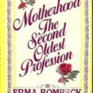 MOTHERHOOD THE SECOND OLDEST PROFESSION  ERMA BOMBECK
