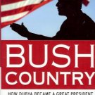 BUSH COUNTRY HOW DUBYA BECAME A GREAT PRESIDENT WHILE D