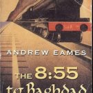 ANDREW EAMES THE 8:55 TO BAGHDAD FROM LONDON TO IRAQ ON THE TRAIL OF AGATHA CHRI