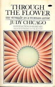 THROUGH THE FLOWER MY STRUGGLE AS A WOMAN ARTIST