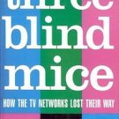 THREE BLIND MICE HOW THE TV NETWORKS LOST THEIR WAY BY KEN AULETTA