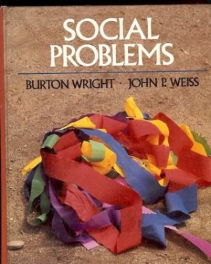 SOCIAL PROBLEMS BY BURTON WRIGHT & JOHN P. WEISS