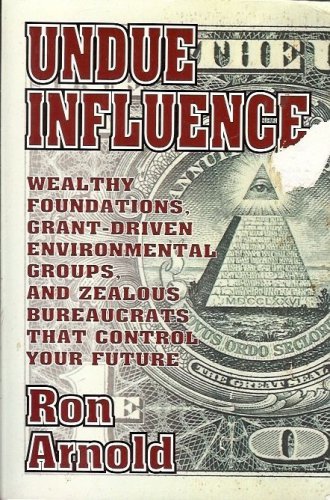 UNDUE INFLUENCE WEALHTY FOUNDATIONS GRANTS DRIVEN BY RON ARNOLD