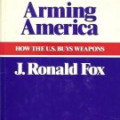 ARMING AMERICA HOW THE U.S. BUYS WEAPONS BY J. RONALD FOX