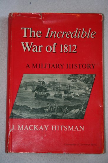 Incredible War of 1812 a Military History By: J. M. Hitsman