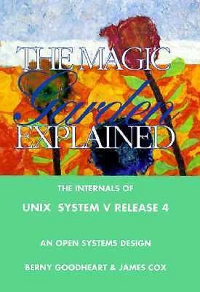The Magic Garden Explained: The Internals of UNIX System V Release 4 by Berny Goodheart
