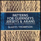 Thompson Gladys: Patterns For Guernseys Jerseys & Arans Fishermans Sweaters From The British Isles