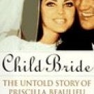 Child Bride : The Untold Story of Priscilla Beaulieu Presley