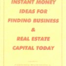 Instant Money Ideas for Finding Business and Real Estate Capital