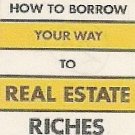 How to Borrow Your Way To Real Estate Riches