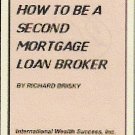 How to be a Second Mortgage Loan Broker by R. Briskey