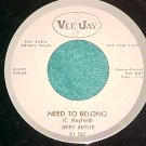 45-JERRY BUTLER-NEED TO BELONG-1963-Vee Jay-WL Promo-NM