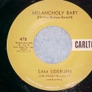 45-SAM SIDEBURN--MELANCHOLY BABY--1958--Carlton 478--NM