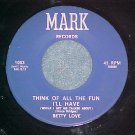 45-BETTY LOVE--THINK OF ALL THE FUN I'LL HAVE-Mark 1003