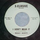 45--RICKY SCOTT--I DIDN'T MEAN IT--X-Clusive 1001--VG+