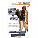 Rebel without a Crew: Or How a 23-Year-Old Filmmaker With $7,000 Became a Hollywood Player