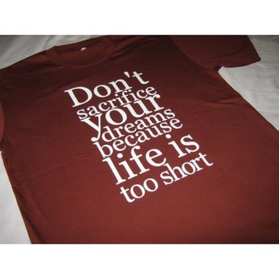 Don't Sacrifice Your Dream because Life is Too Short - Red (maroon) T-Shirt