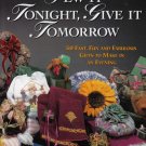 Sew It Tonight Give It Tomorrow Fifty Fast Fun and Fabulous Gifts to Make in an Evening