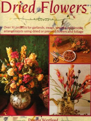 Step By Step Dried Flowers- Over 30 Projects By Pamela Westland