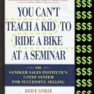You Can't Teach a Kid To Ride a Bike at a Seminar David H. Sandler SELLING Sales